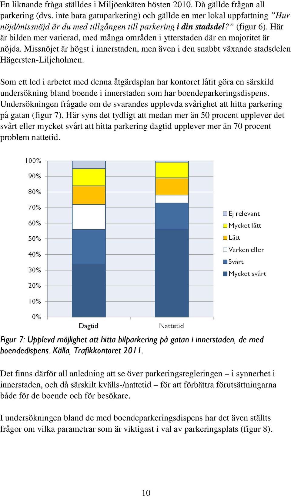 Här är bilden mer varierad, med många områden i ytterstaden där en majoritet är nöjda. Missnöjet är högst i innerstaden, men även i den snabbt växande stadsdelen Hägersten-Liljeholmen.