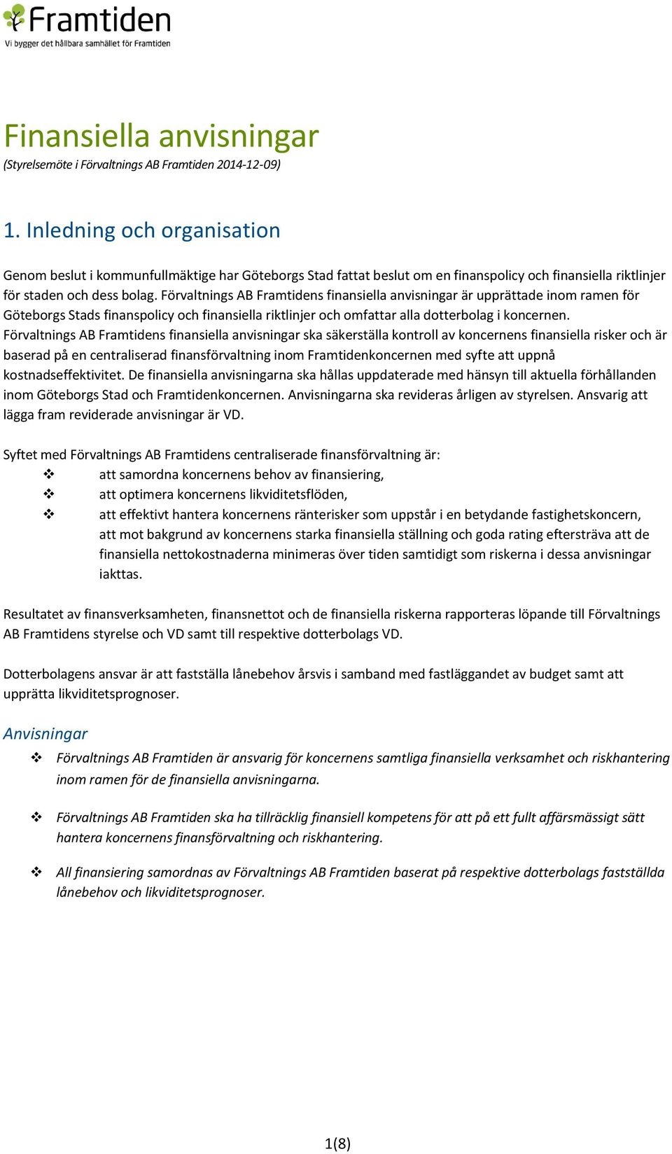 Förvaltnings AB Framtidens finansiella anvisningar är upprättade inom ramen för Göteborgs Stads finanspolicy och finansiella riktlinjer och omfattar alla dotterbolag i koncernen.