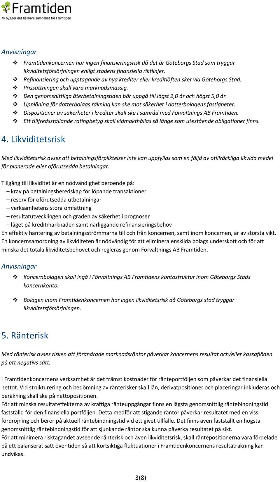 Den genomsnittliga återbetalningstiden bör uppgå till lägst 2,0 år och högst 5,0 år. Upplåning för dotterbolags räkning kan ske mot säkerhet i dotterbolagens fastigheter.