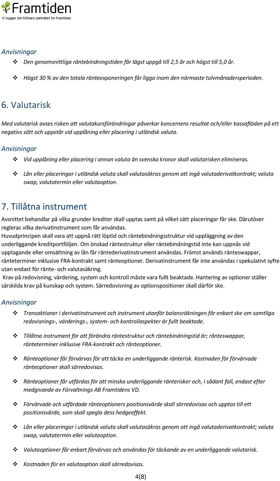 Vid upplåning eller placering i annan valuta än svenska kronor skall valutarisken elimineras.