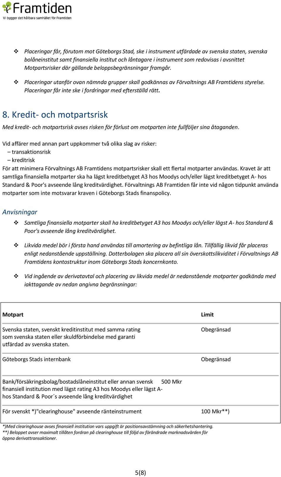Placeringar får inte ske i fordringar med efterställd rätt. 8. Kredit- och motpartsrisk Med kredit- och motpartsrisk avses risken för förlust om motparten inte fullföljer sina åtaganden.
