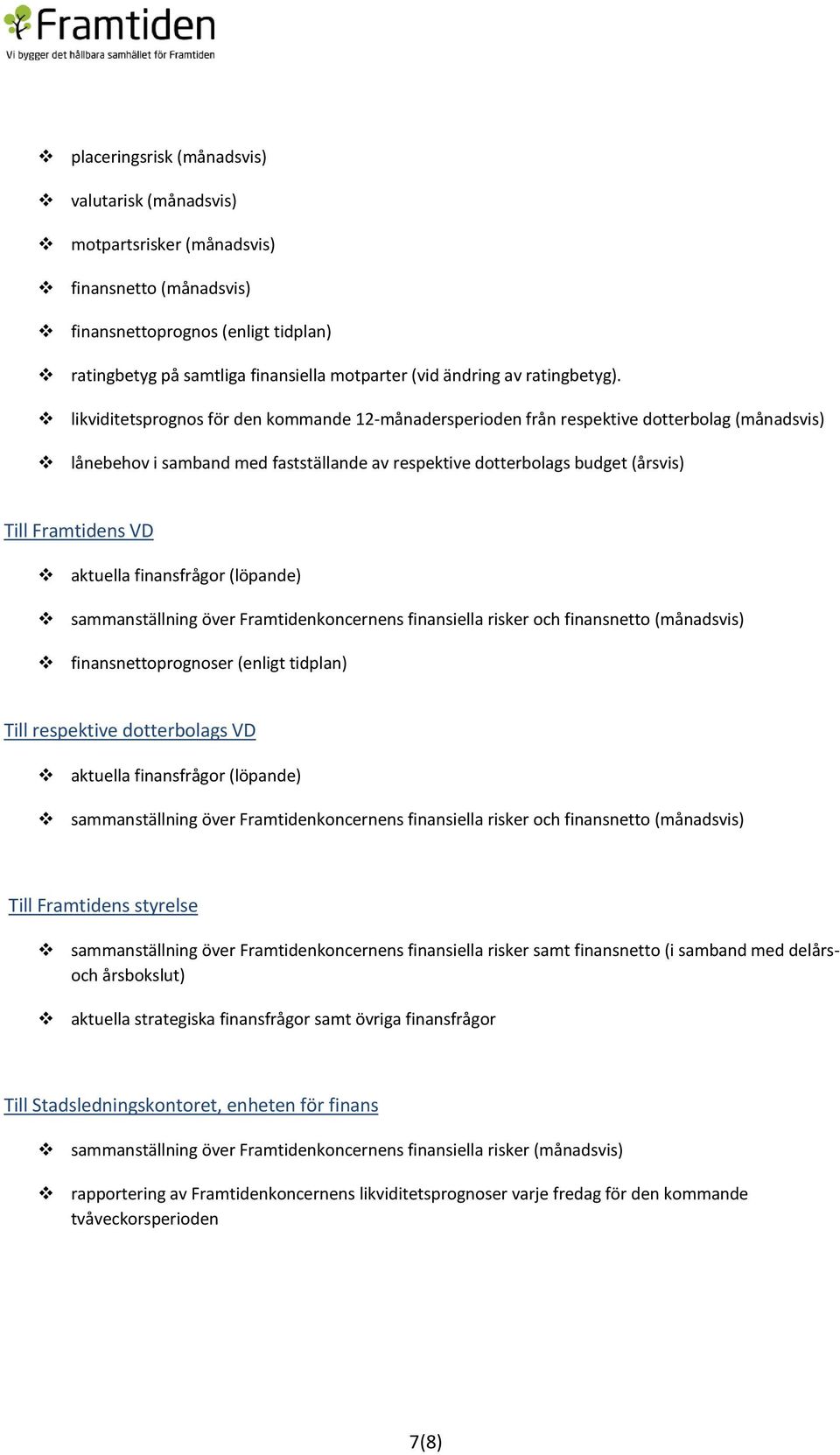 likviditetsprognos för den kommande 12-månadersperioden från respektive dotterbolag (månadsvis) lånebehov i samband med fastställande av respektive dotterbolags budget (årsvis) Till Framtidens VD