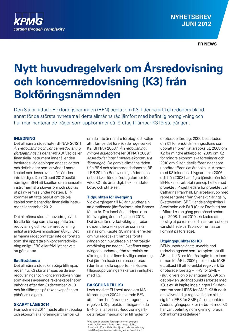 Inledning Det allmänna rådet heter BFNAR 2012:1 Årsredovisning och koncernredovisning (fortsättningsvis benämnt K3).