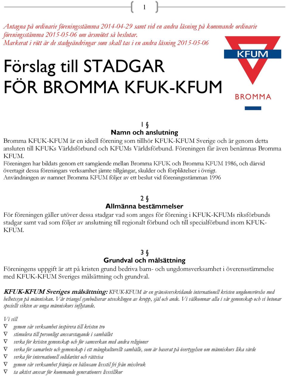 KFUK-KFUM Sverige och är genom detta ansluten till KFUKs Världsförbund och KFUMs Världsförbund. Föreningen får även benämnas Bromma KFUM.
