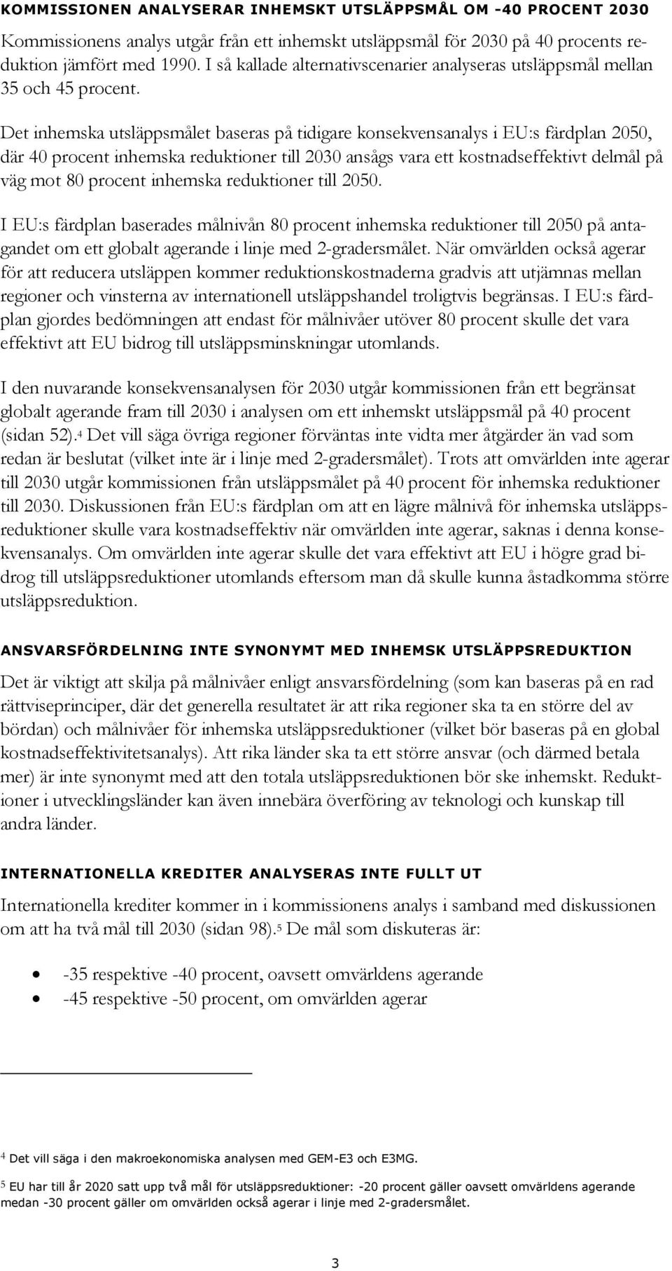 Det inhemska utsläppsmålet baseras på tidigare konsekvensanalys i EU:s färdplan 2050, där 40 procent inhemska reduktioner till 2030 ansågs vara ett kostnadseffektivt delmål på väg mot 80 procent