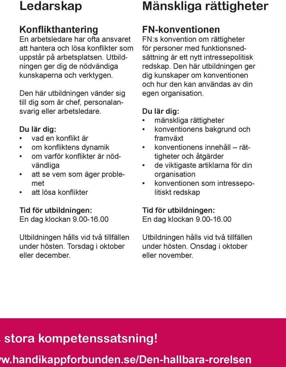 vad en konflikt är om konfliktens dynamik om varför konflikter är nödvändliga att se vem som äger problemet att lösa konflikter En dag klockan 9.00-16.00 under hösten.