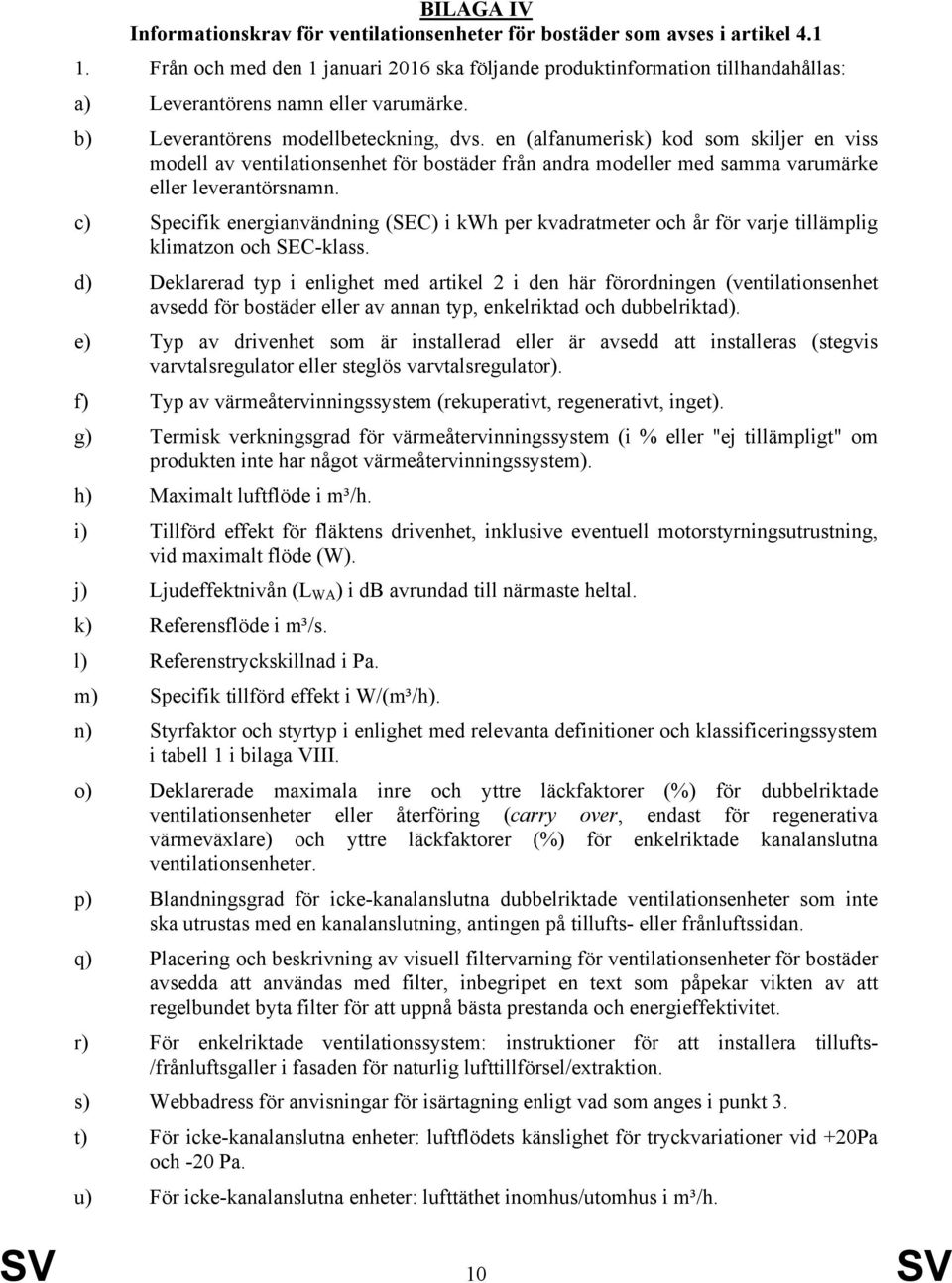 en (alfanumerisk) kod som skiljer en viss modell av ventilationsenhet för bostäder från andra modeller med samma varumärke eller leverantörsnamn.