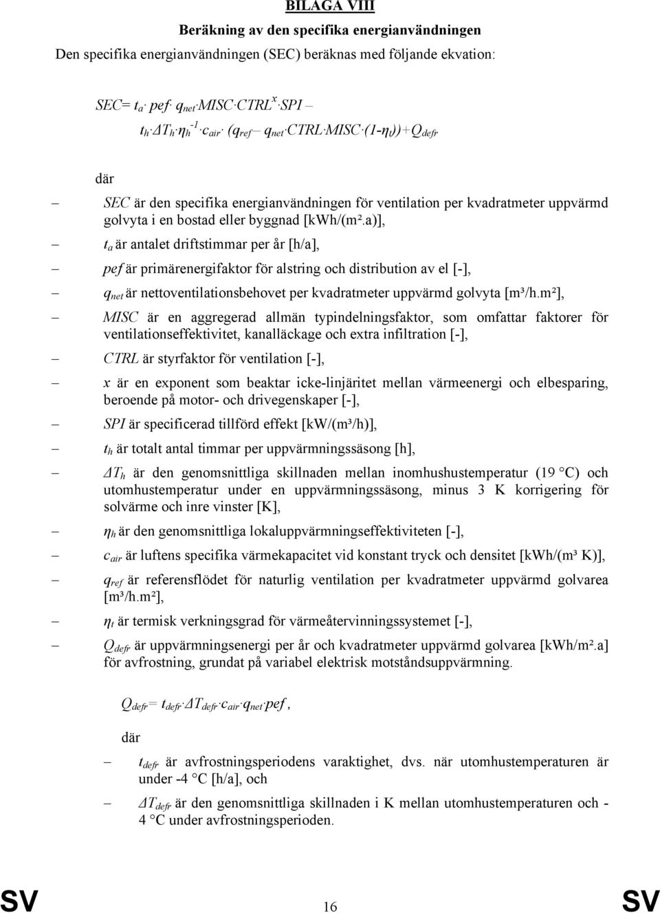 a)], t a är antalet driftstimmar per år [h/a], pef är primärenergifaktor för alstring och distribution av el [-], q net är nettoventilationsbehovet per kvadratmeter uppvärmd golvyta [m³/h.