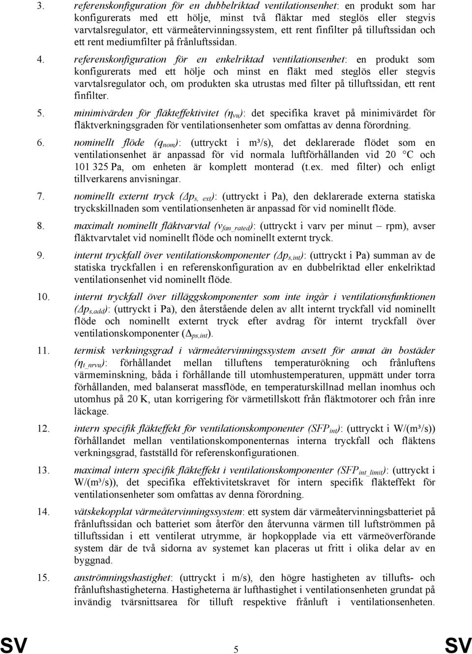 referenskonfiguration för en enkelriktad ventilationsenhet: en produkt som konfigurerats med ett hölje och minst en fläkt med steglös eller stegvis varvtalsregulator och, om produkten ska utrustas