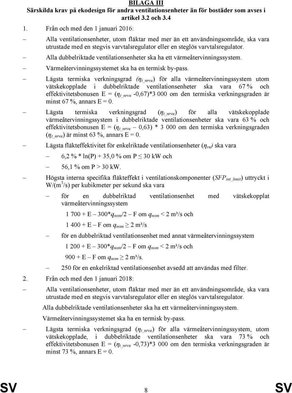 Alla dubbelriktade ventilationsenheter ska ha ett värmeåtervinningssystem. Värmeåtervinningssystemet ska ha en termisk by-pass.