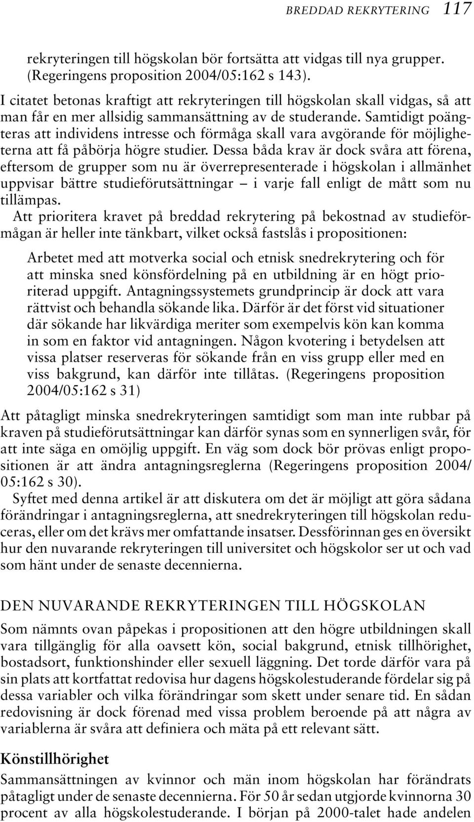 Samtidigt poängteras att individens intresse och förmåga skall vara avgörande för möjligheterna att få påbörja högre studier.