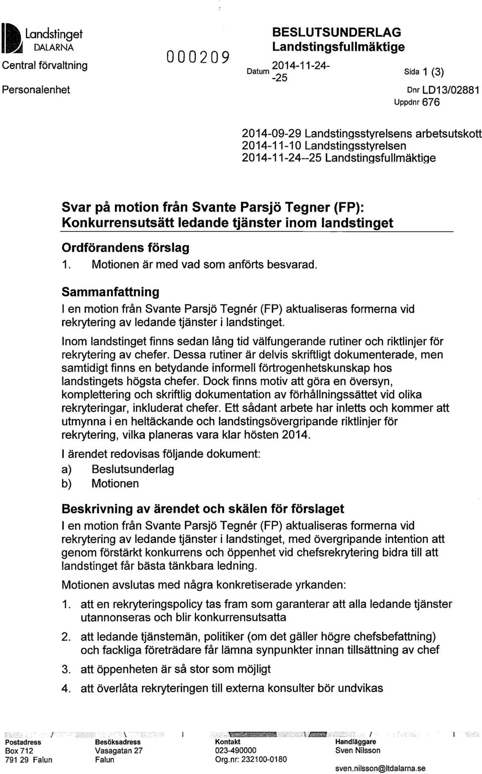 förslag 1. Motionen är med vad som anförts besvarad. Sammanfattning I en motion från Svante Parsjö Tegner (FP) aktualiseras formerna vid rekrytering av ledande tjänster i landstinget.