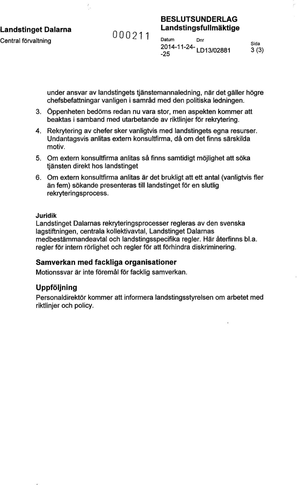 4. Rekrytering av chefer sker vanligtvis med landstingets egna resurser. Undantagsvis anlitas extern konsultfirma, då om det finns särskilda motiv. 5.