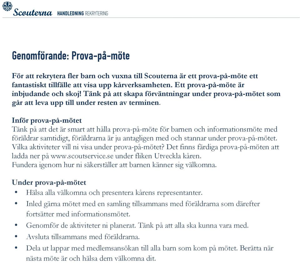 Inför prova-på-mötet Tänk på att det är smart att hålla prova-på-möte för barnen och informationsmöte med föräldrar samtidigt, föräldrarna är ju antagligen med och stannar under prova-på-mötet.