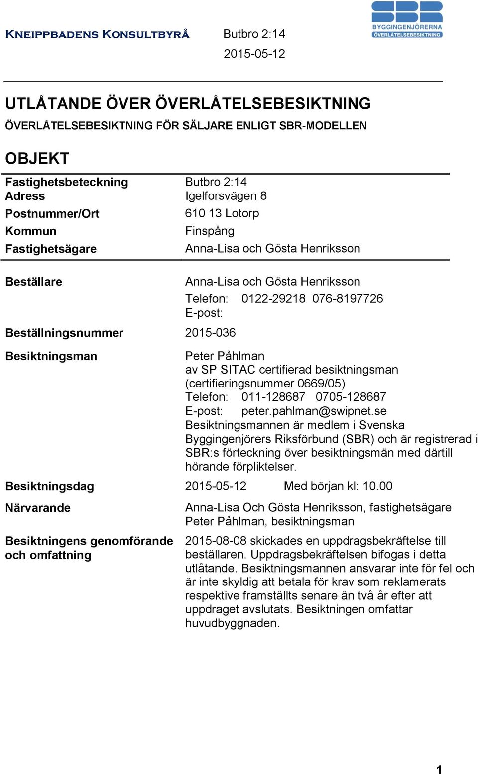 SITAC certifierad besiktningsman (certifieringsnummer 0669/05) Telefon: 011-128687 0705-128687 E-post: peter.pahlman@swipnet.