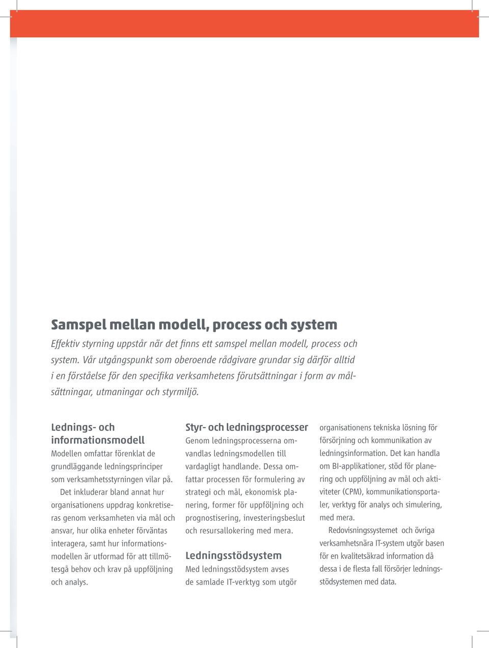 Lednings- och informationsmodell Modellen omfattar förenklat de grundläggande ledningsprinciper som verksamhetsstyrningen vilar på.