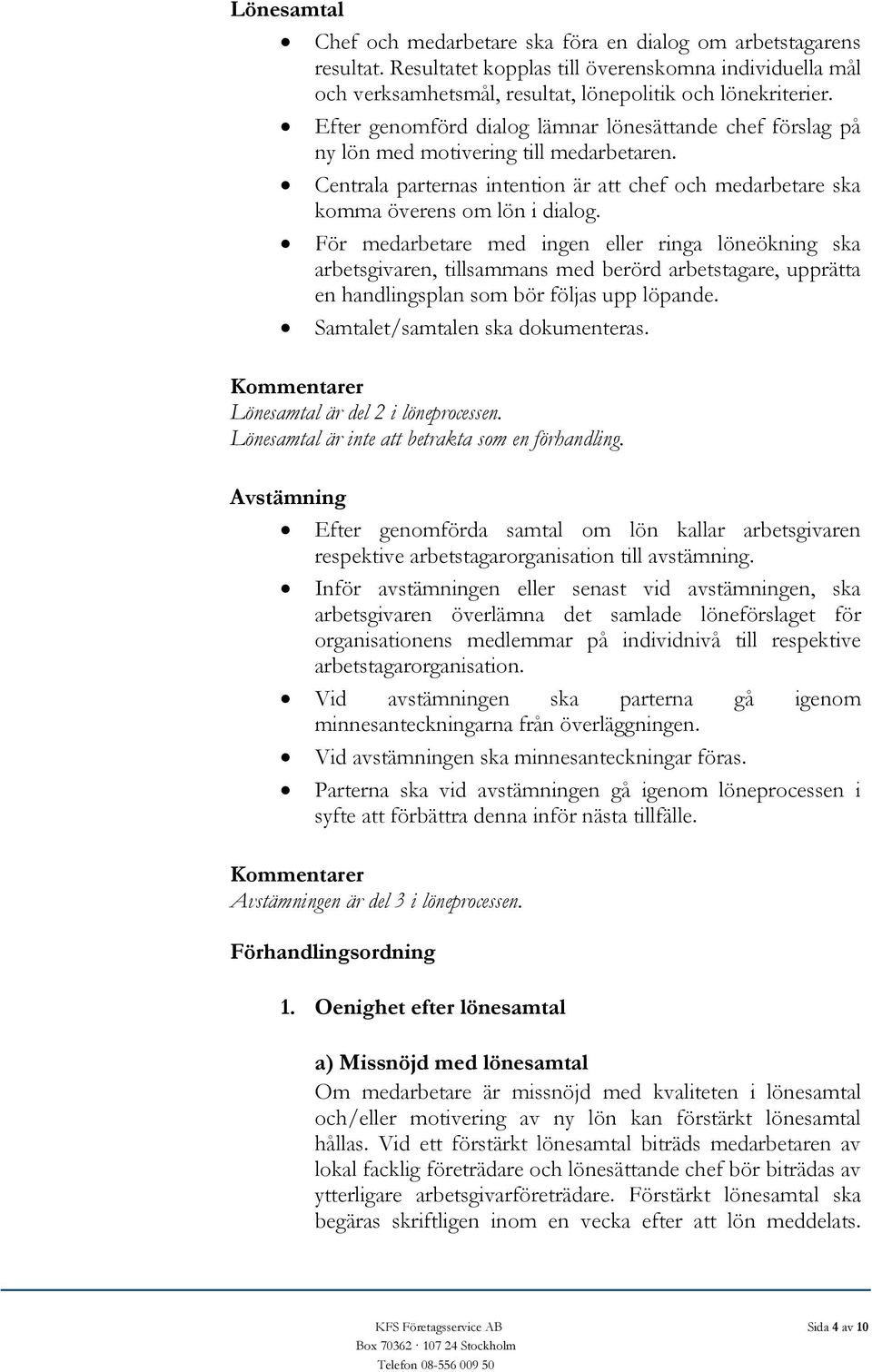 För medarbetare med ingen eller ringa löneökning ska arbetsgivaren, tillsammans med berörd arbetstagare, upprätta en handlingsplan som bör följas upp löpande. Samtalet/samtalen ska dokumenteras.