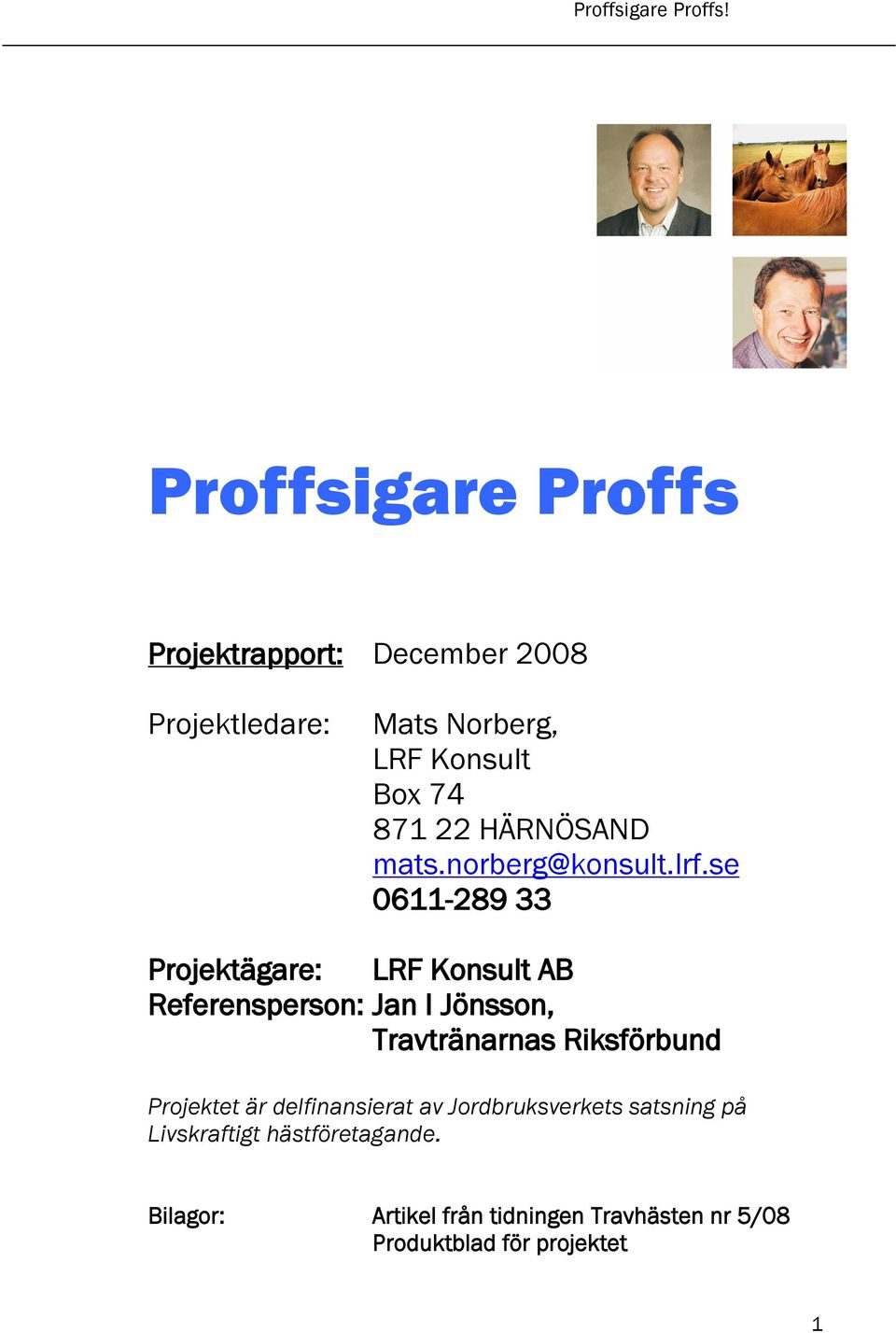 se 0611-289 33 Projektägare: LRF Konsult AB Referensperson: Jan I Jönsson, Travtränarnas Riksförbund