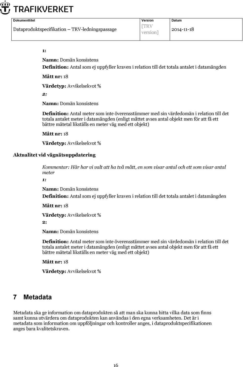 Mått nr: 18 Aktualitet vid vägnätsuppdatering Kommentar: Här har vi valt att ha två mått, en som visar antal och ett som visar antal meter   Mått nr: 18 7 Metadata Metadata ska ge information om