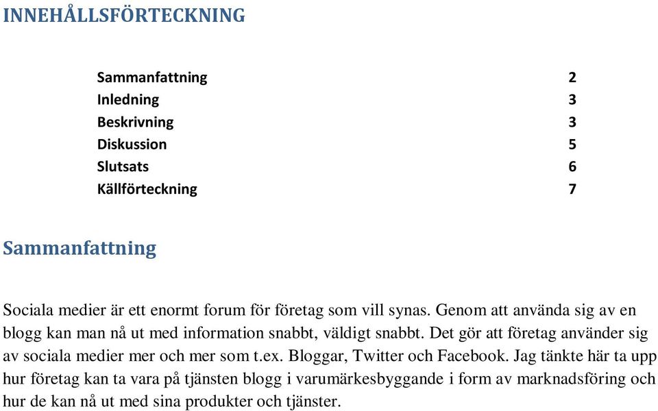 Genom att använda sig av en blogg kan man nå ut med information snabbt, väldigt snabbt.