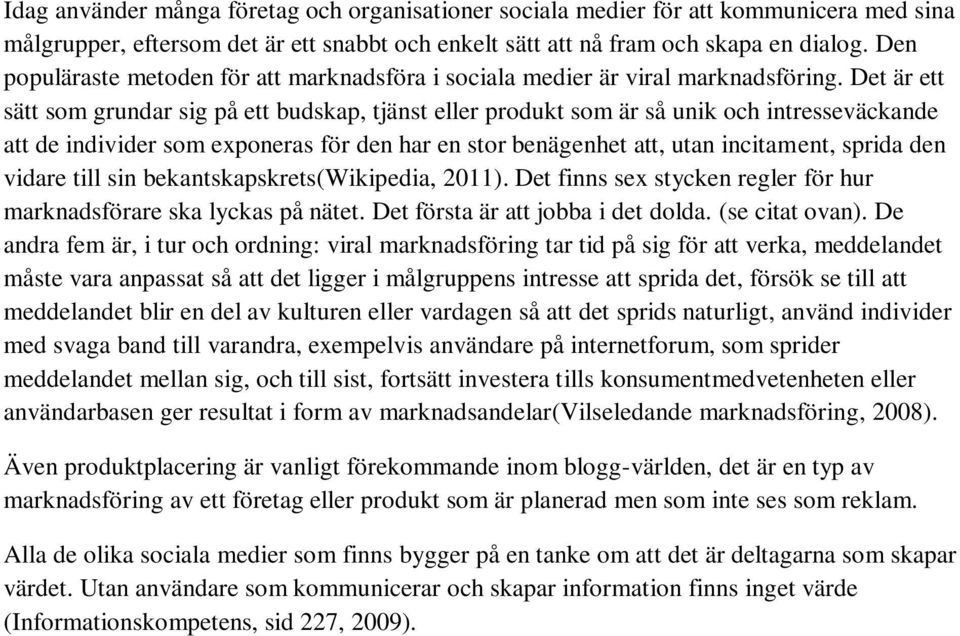 Det är ett sätt som grundar sig på ett budskap, tjänst eller produkt som är så unik och intresseväckande att de individer som exponeras för den har en stor benägenhet att, utan incitament, sprida den