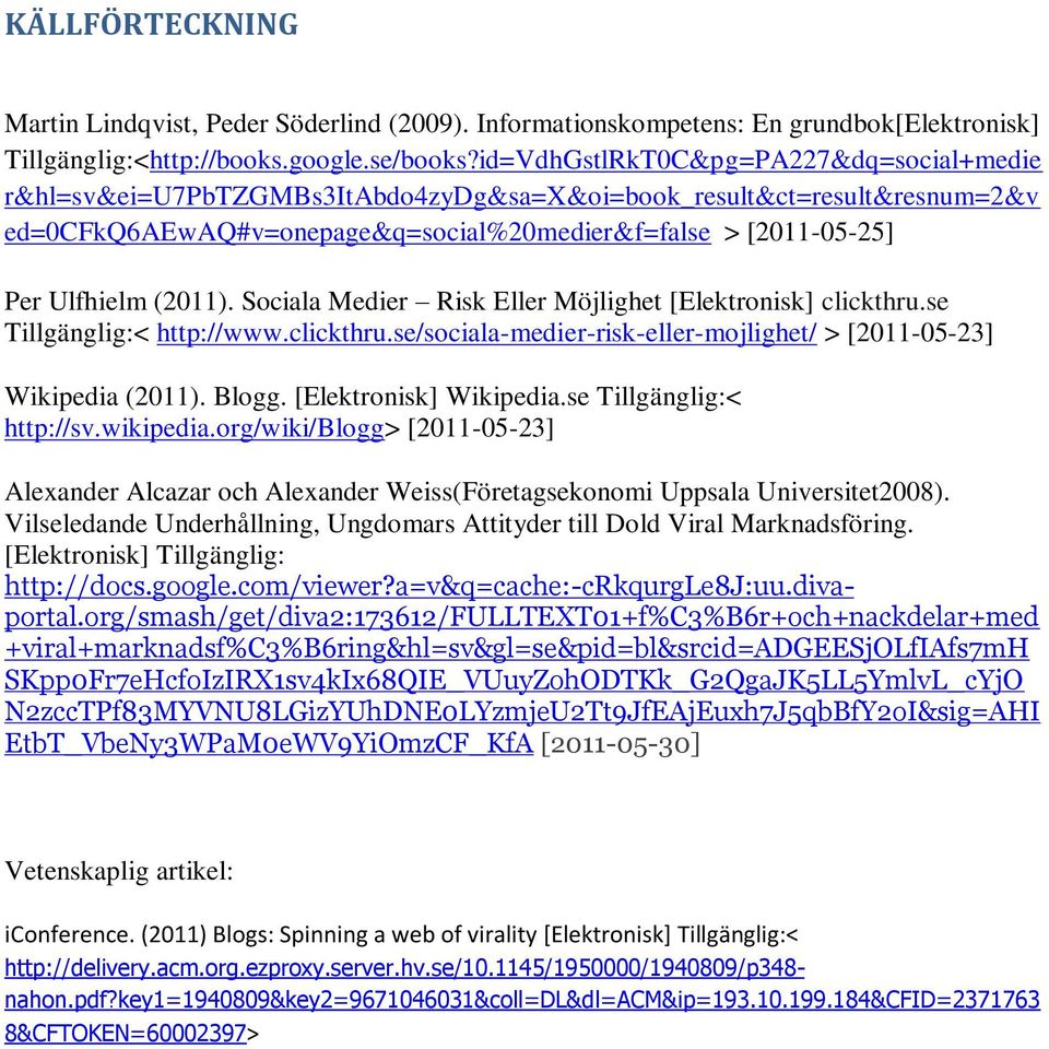 (2011). Sociala Medier Risk Eller Möjlighet [Elektronisk] clickthru.se Tillgänglig:< http://www.clickthru.se/sociala-medier-risk-eller-mojlighet/ > [2011-05-23] Wikipedia (2011). Blogg.