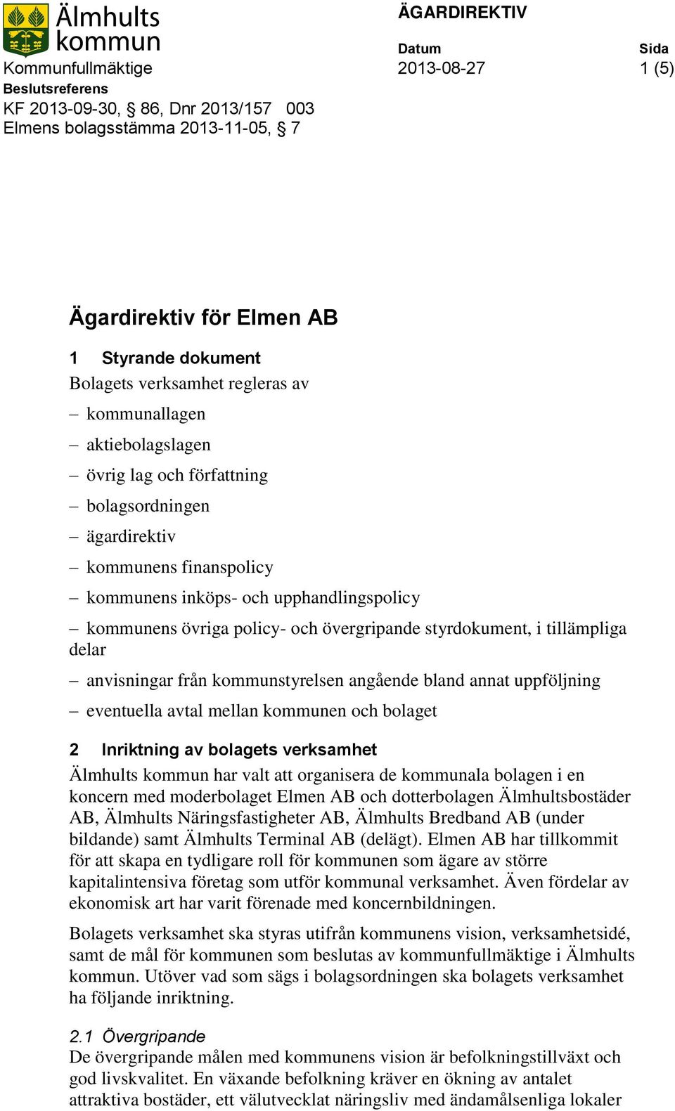 styrdokument, i tillämpliga delar anvisningar från kommunstyrelsen angående bland annat uppföljning eventuella avtal mellan kommunen och bolaget 2 Inriktning av bolagets verksamhet Älmhults kommun