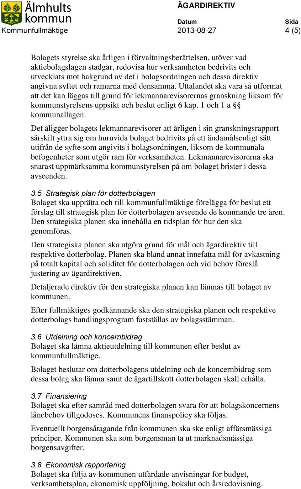 Uttalandet ska vara så utformat att det kan läggas till grund för lekmannarevisorernas granskning liksom för kommunstyrelsens uppsikt och beslut enligt 6 kap. 1 och 1 a kommunallagen.