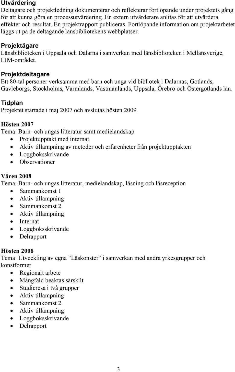 Projektägare Länsbiblioteken i Uppsala och Dalarna i samverkan med länsbiblioteken i Mellansverige, LIM-området.