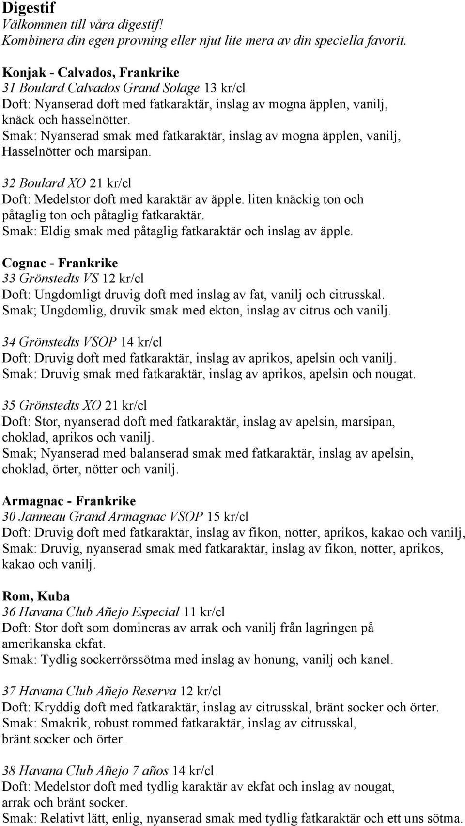 Smak: Nyanserad smak med fatkaraktär, inslag av mogna äpplen, vanilj, Hasselnötter och marsipan. 32 Boulard XO 21 kr/cl Doft: Medelstor doft med karaktär av äpple.