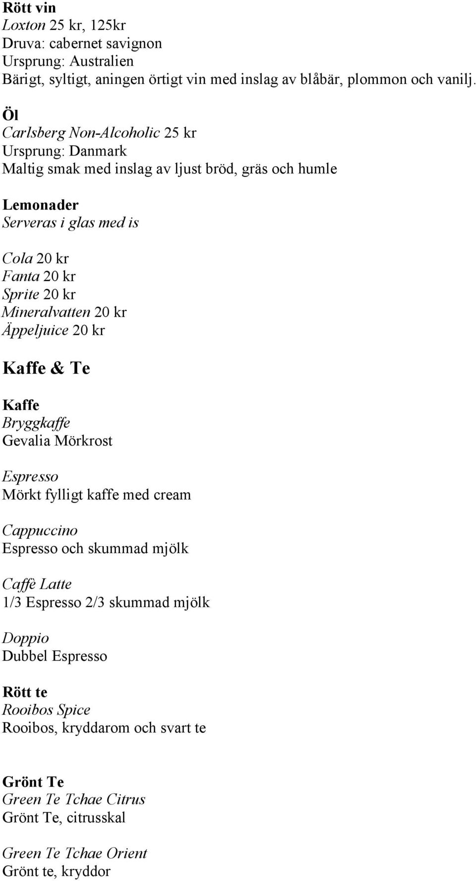 Mineralvatten 20 kr Äppeljuice 20 kr Kaffe & Te Kaffe Bryggkaffe Gevalia Mörkrost Espresso Mörkt fylligt kaffe med cream Cappuccino Espresso och skummad mjölk Caffè Latte