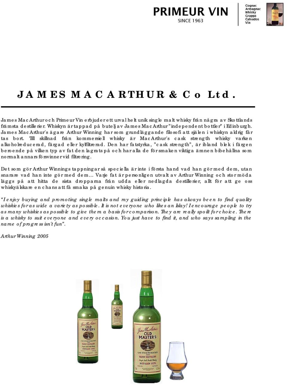 Till skillnad från kommersiell whisky är MacArthur s cask strength whisky varken alkoholreducerad, färgad eller kylfiltrerad.