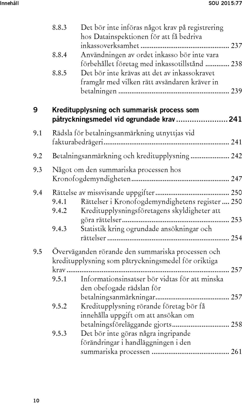 .. 239 9 Kreditupplysning och summarisk process som påtryckningsmedel vid ogrundade krav... 241 9.1 Rädsla för betalningsanmärkning utnyttjas vid fakturabedrägeri... 241 9.2 Betalningsanmärkning och kreditupplysning.