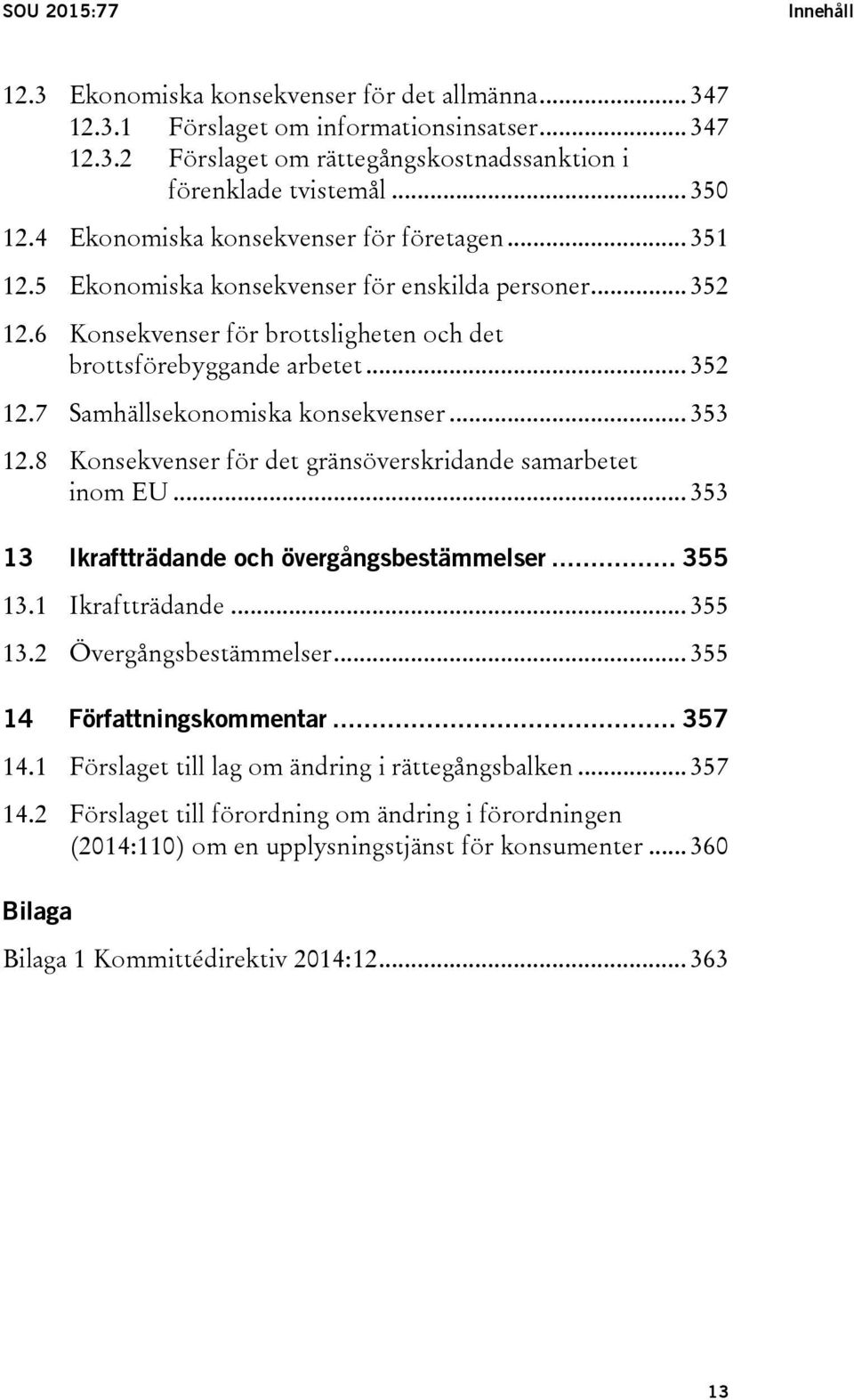 .. 353 12.8 Konsekvenser för det gränsöverskridande samarbetet inom EU... 353 13 Ikraftträdande och övergångsbestämmelser... 355 13.1 Ikraftträdande... 355 13.2 Övergångsbestämmelser.