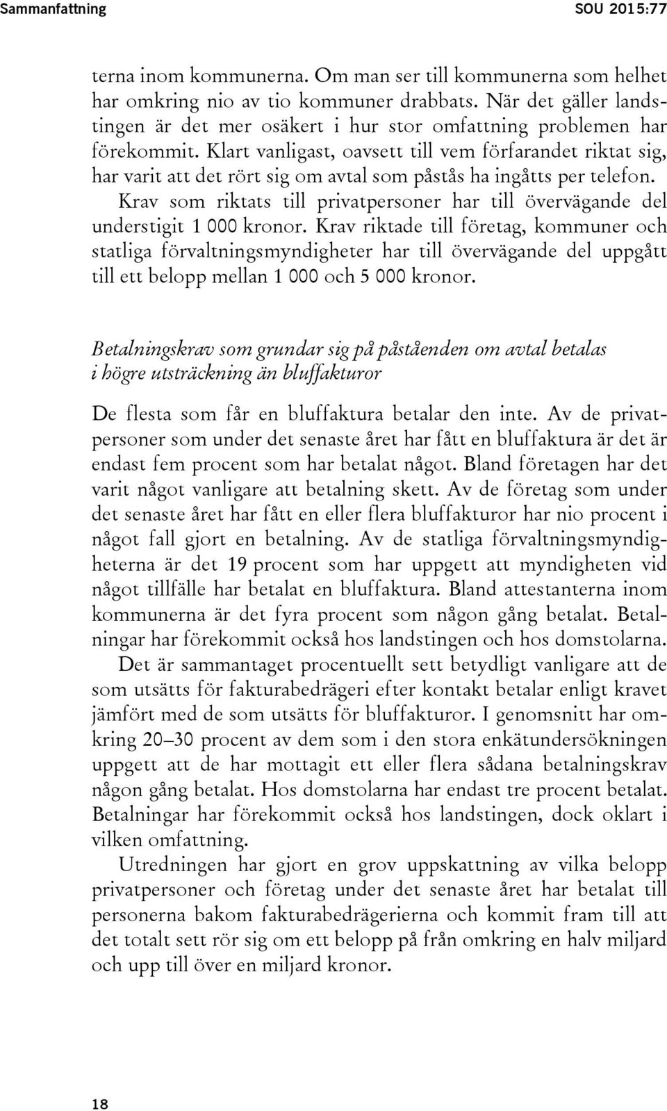 Klart vanligast, oavsett till vem förfarandet riktat sig, har varit att det rört sig om avtal som påstås ha ingåtts per telefon.