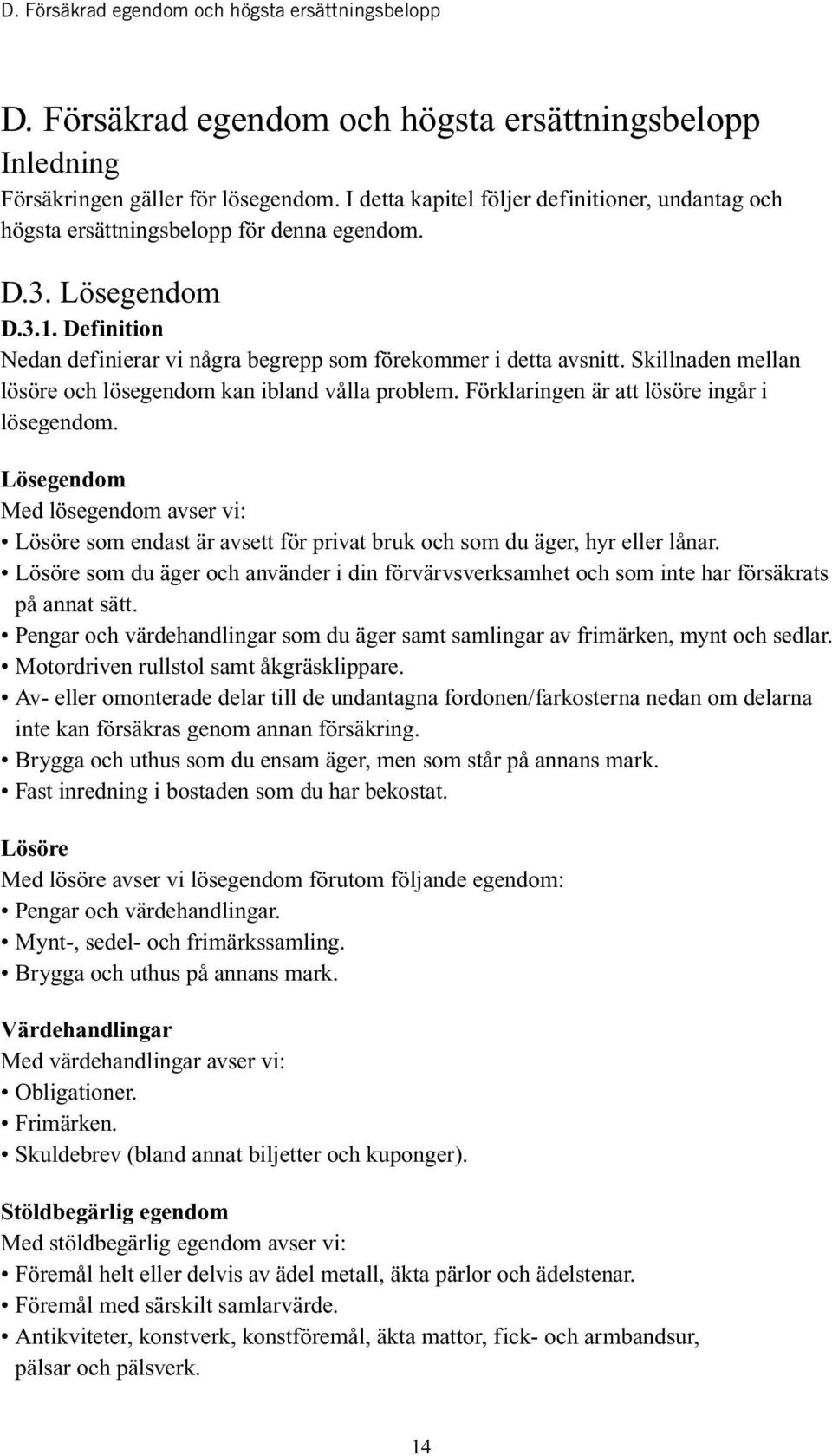 Skillnaden mellan lösöre och lösegendom kan ibland vålla problem. Förklaringen är att lösöre ingår i lösegendom.