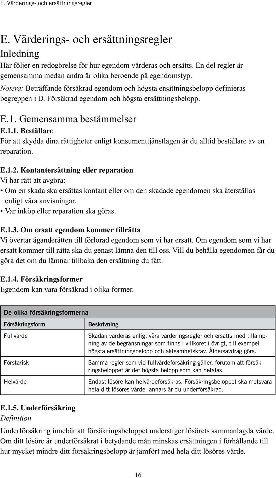 Försäkrad egendom och högsta ersättningsbelopp. E.1. Gemensamma bestämmelser E.1.1. Beställare För att skydda dina rättigheter enligt konsumenttjänstlagen är du alltid beställare av en reparation. E.1.2.