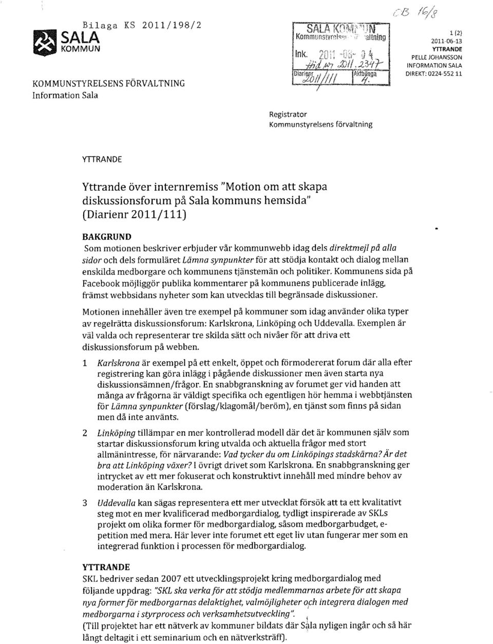 ~; 'altrdng Registrator Kommunstyrelsens förvaltning 1 (2) 2011-06-13 YTIRANDE PELLE JOHANSSON INFORMATION SALA DIREKT: 0224-55211 YTTRANDE Yttrande över internremiss "Motion om att skapa