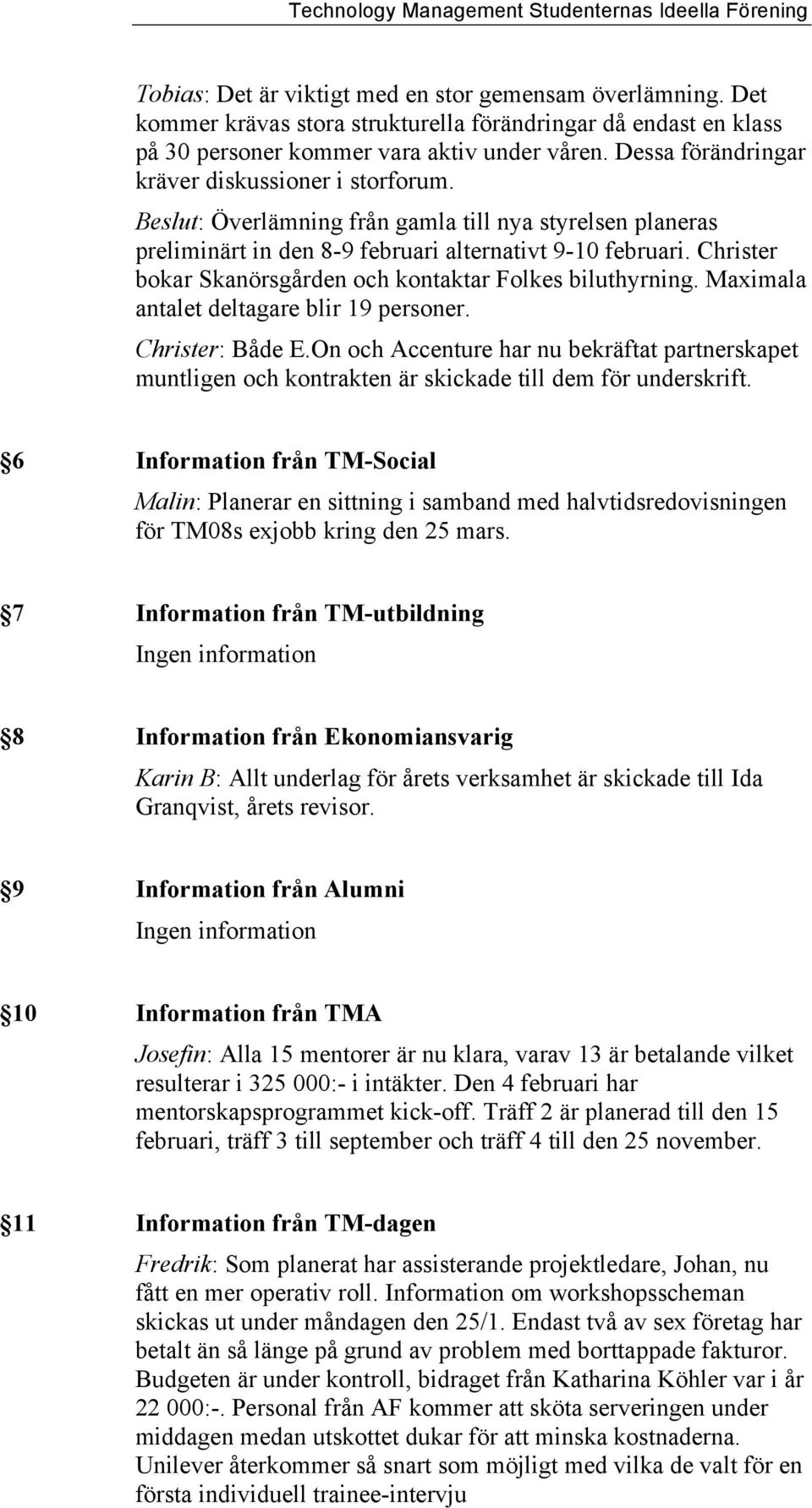 Christer bokar Skanörsgården och kontaktar Folkes biluthyrning. Maximala antalet deltagare blir 19 personer. Christer: Både E.