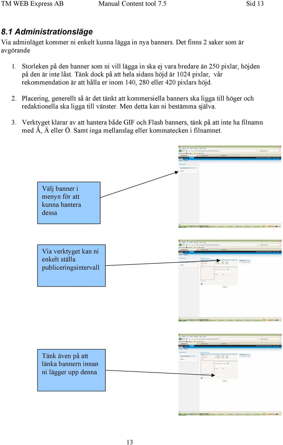 Tänk dock på att hela sidans höjd är 1024 pixlar, vår rekommendation är att hålla er inom 140, 28
