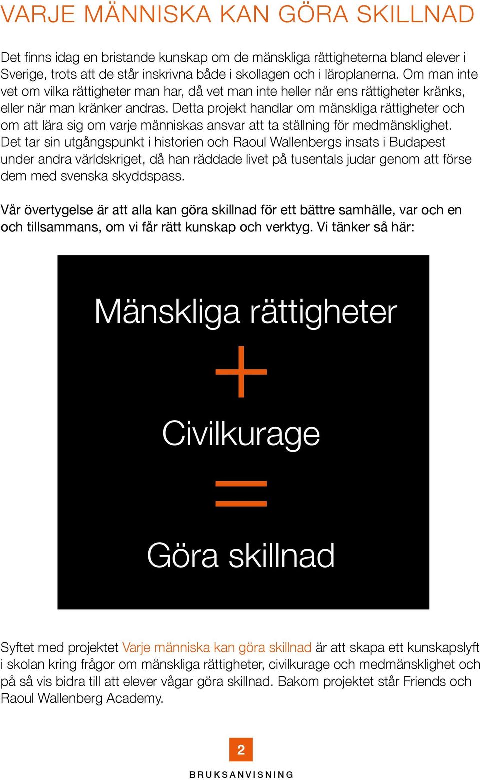 Detta projekt handlar om mänskliga rättigheter och om att lära sig om varje människas ansvar att ta ställning för medmänsklighet.