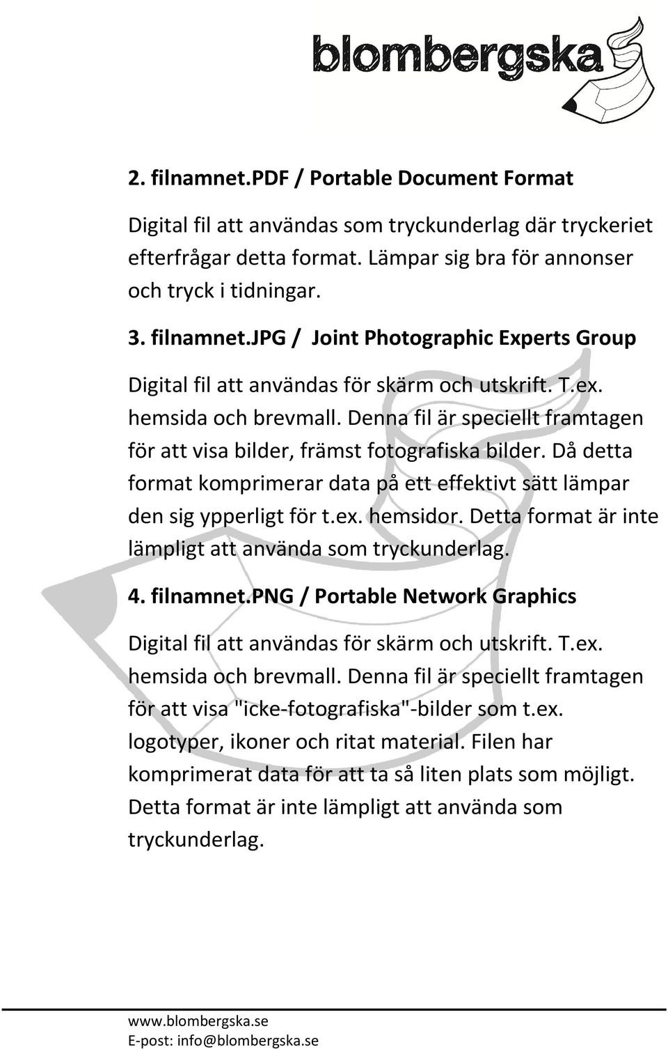 Detta format är inte lämpligt att använda som tryckunderlag. 4. filnamnet.png / Portable Network Graphics Digital fil att användas för skärm och utskrift. T.ex. hemsida och brevmall.