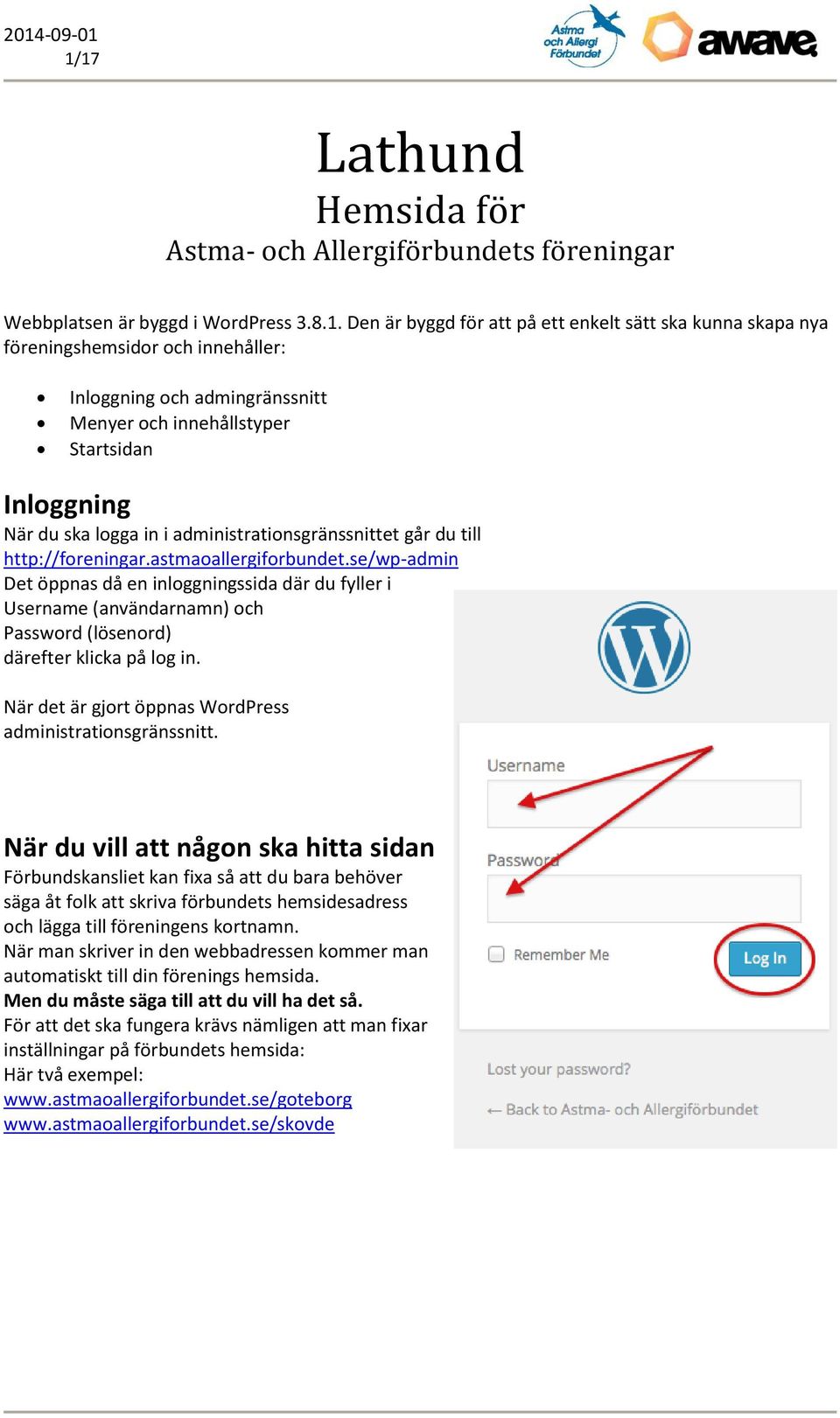 se/wp-admin Det öppnas då en inloggningssida där du fyller i Username (användarnamn) och Password (lösenord) därefter klicka på log in. När det är gjort öppnas WordPress administrationsgränssnitt.