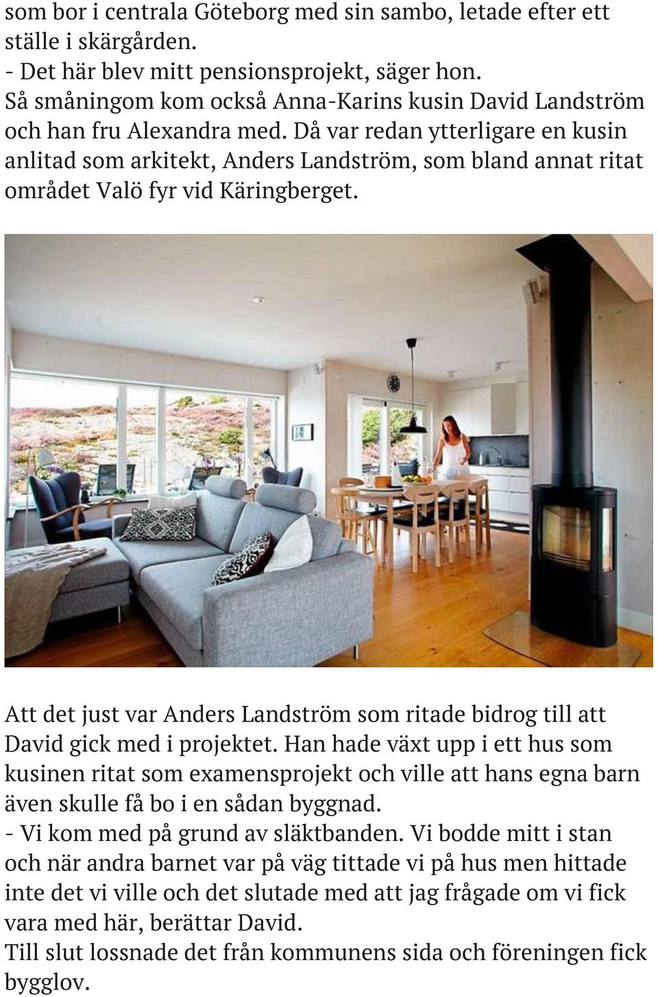 Då var redan ytterligare en kusin anlitad som arkitekt, Anders Landström, som bland annat ritat området Valö fyr vid Käringberget.