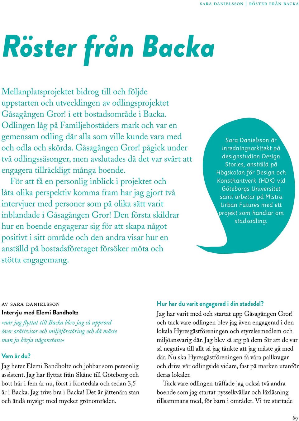 pågick under två odlingssäsonger, men avslutades då det var svårt att engagera tillräckligt många boende.