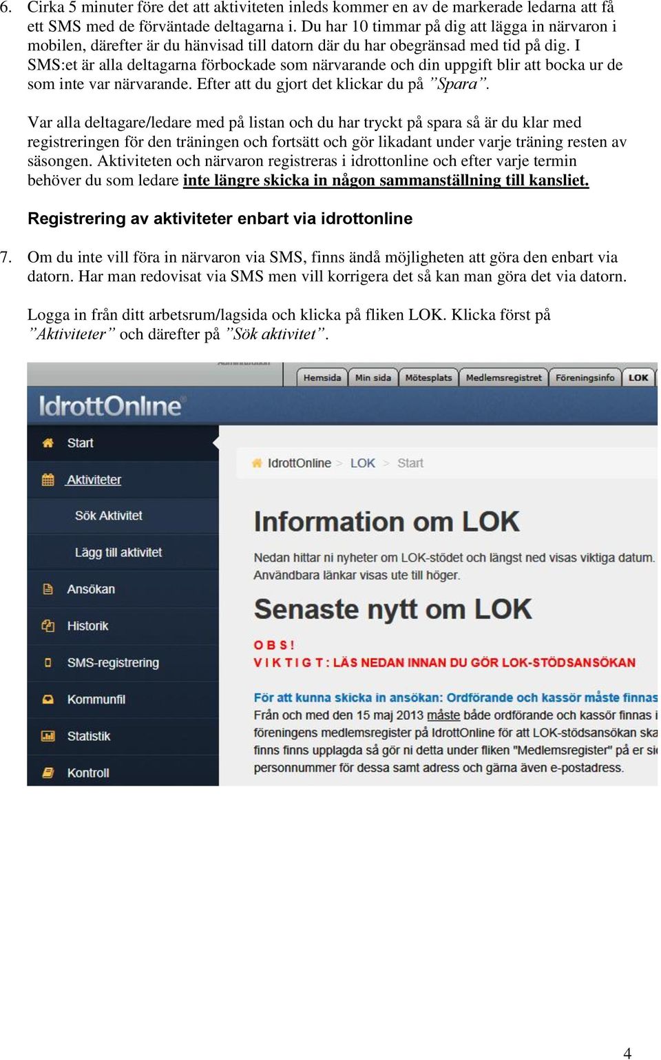 I SMS:et är alla deltagarna förbockade som närvarande och din uppgift blir att bocka ur de som inte var närvarande. Efter att du gjort det klickar du på Spara.