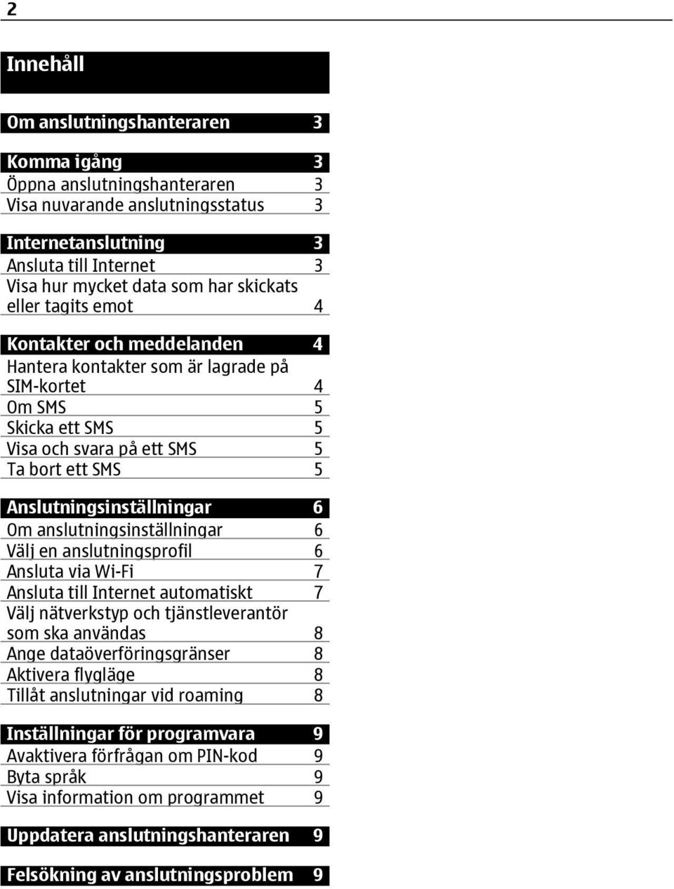 anslutningsinställningar 6 en anslutningsprofil 6 Ansluta via Wi-Fi 7 Ansluta till Internet automatiskt 7 nätverkstyp och tjänstleverantör som ska användas 8 Ange dataöverföringsgränser 8 Aktivera