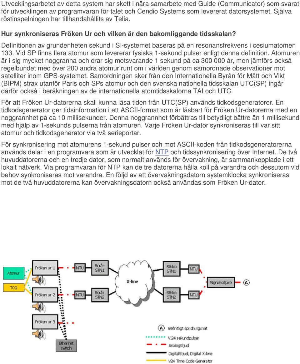 Definitionen av grundenheten sekund i SI-systemet baseras på en resonansfrekvens i cesiumatomen 133. Vid SP finns flera atomur som levererar fysiska 1-sekund pulser enligt denna definition.