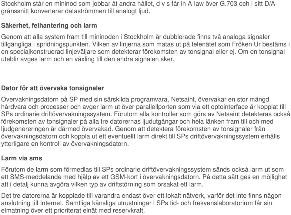 Vilken av linjerna som matas ut på telenätet som Fröken Ur bestäms i en specialkonstruerad linjeväljare som detekterar förekomsten av tonsignal eller ej.