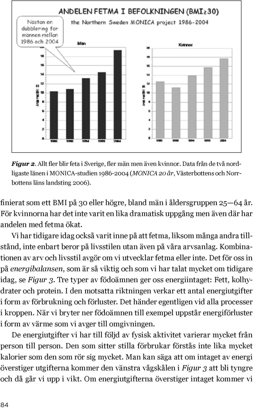 Vi har tidigare idag också varit inne på att fetma, liksom många andra tillstånd, inte enbart beror på livsstilen utan även på våra arvsanlag.